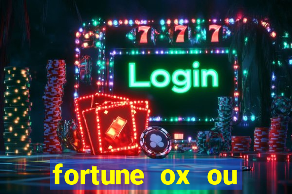 fortune ox ou fortune tiger